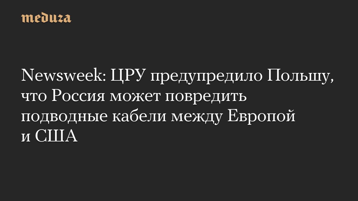 Newsweek: ЦРУ предупредило Польшу, что Россия может повредить подводные кабели между Европой и <i>США</i>...