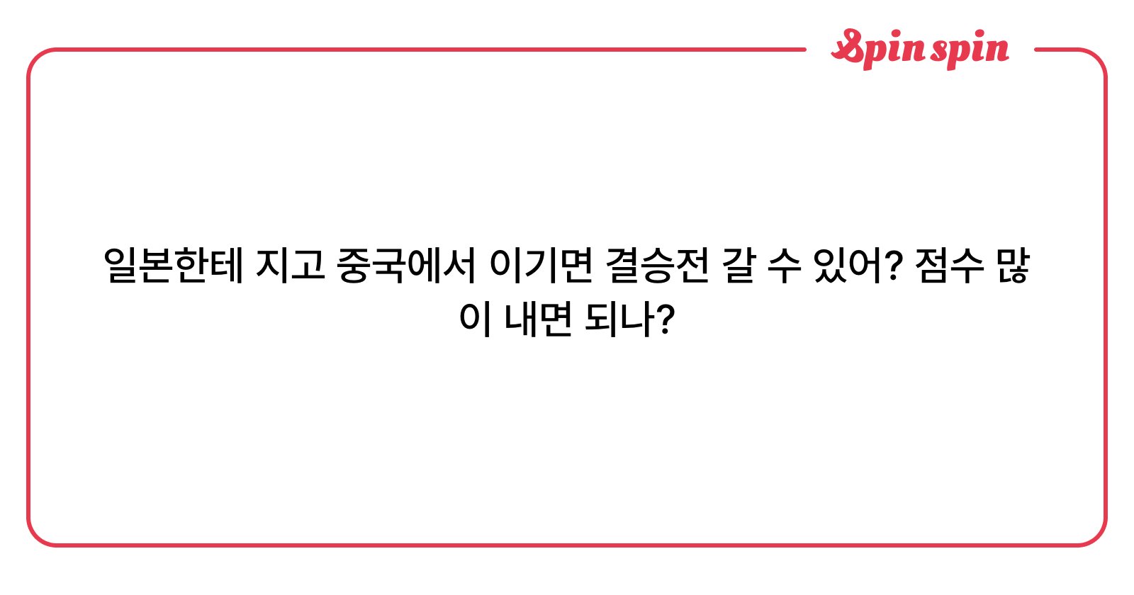 일본한테 지고 중국에서 이기면 결승전 갈 수 있어? 점수 많이 내면 되나? | SpinSpin 리퀘박스<i></i>