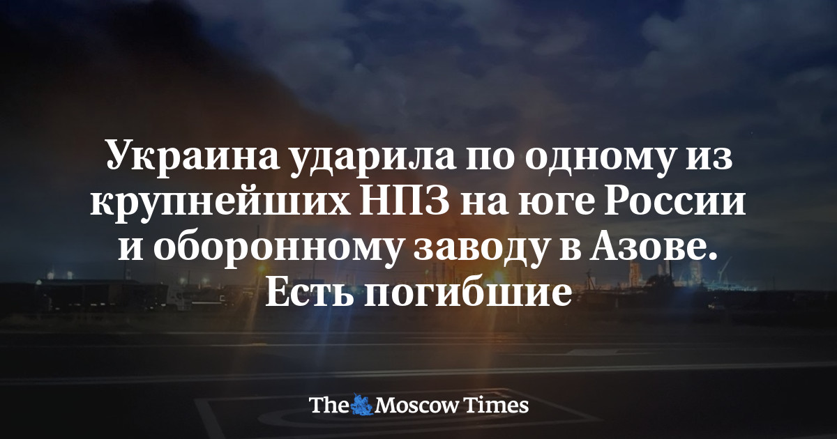<i>Украина</i> ударила по одному из крупнейших НПЗ на юге России и оборонному заводу в Азове. Есть погибшие